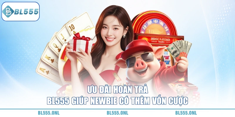Ưu Đãi Hoàn Trả BL555 - Cơ Chế Sòng Phẳng 5 vài nét căn bản ưu đãi hoàn trả BL555